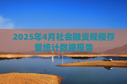 2025年4月社會(huì)融資規(guī)模存量統(tǒng)計(jì)數(shù)據(jù)報(bào)告  第1張