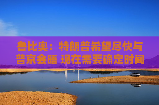 魯比奧：特朗普希望盡快與普京會(huì)晤 現(xiàn)在需要確定時(shí)間、地點(diǎn)和議題