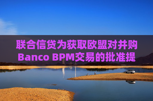 聯(lián)合信貸為獲取歐盟對并購Banco BPM交易的批準提出讓步條件