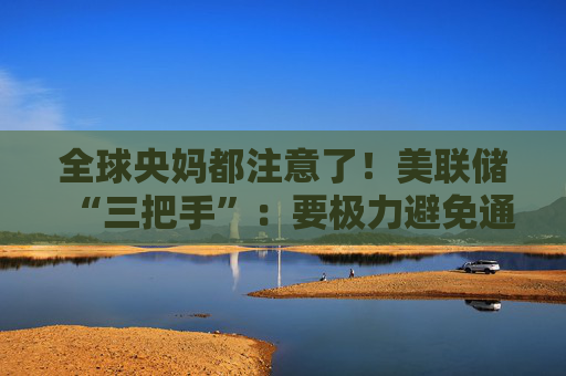 全球央媽都注意了！美聯(lián)儲“三把手”：要極力避免通脹變得高度持續(xù)