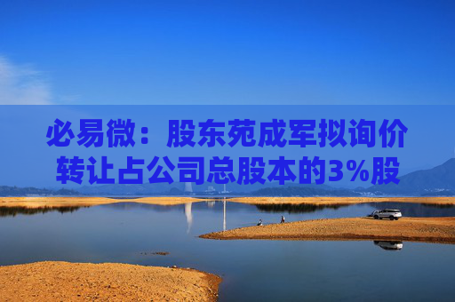 必易微：股東苑成軍擬詢價(jià)轉(zhuǎn)讓占公司總股本的3%股份
