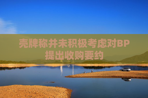 殼牌稱并未積極考慮對BP提出收購要約