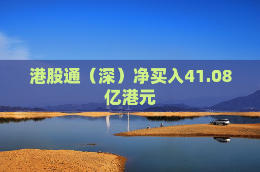 港股通（深）凈買入41.08億港元