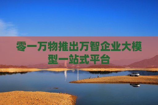 零一萬物推出萬智企業(yè)大模型一站式平臺(tái)