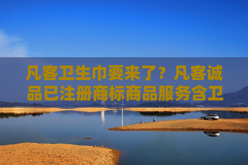 凡客衛(wèi)生巾要來了？凡客誠品已注冊商標(biāo)商品服務(wù)含衛(wèi)生巾