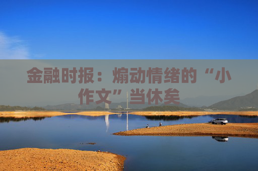 金融時報：煽動情緒的“小作文”當休矣