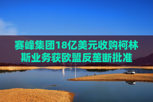 賽峰集團(tuán)18億美元收購柯林斯業(yè)務(wù)獲歐盟反壟斷批準(zhǔn)  第1張