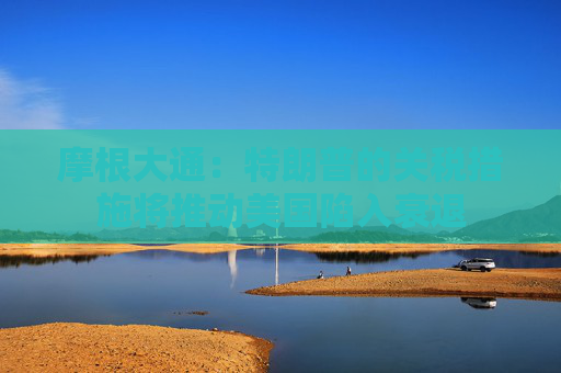 摩根大通：特朗普的關(guān)稅措施將推動美國陷入衰退