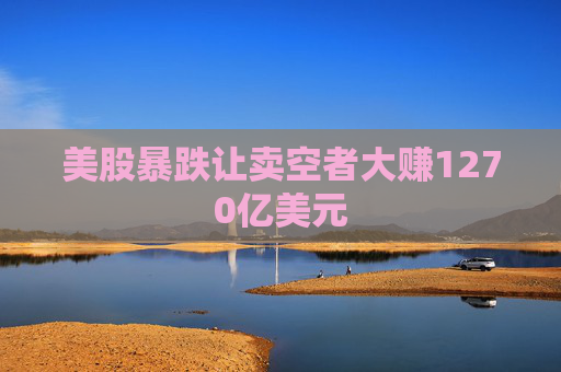 美股暴跌讓賣空者大賺1270億美元  第1張