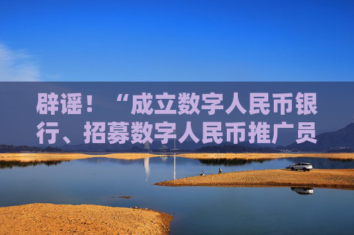 辟謠！“成立數(shù)字人民幣銀行、招募數(shù)字人民幣推廣員”系謠言  第1張