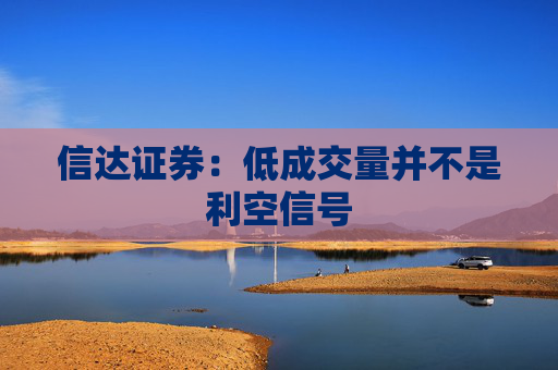 信達(dá)證券：低成交量并不是利空信號(hào)