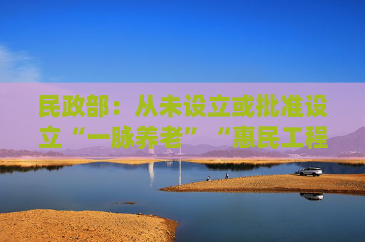 民政部：從未設(shè)立或批準(zhǔn)設(shè)立“一脈養(yǎng)老”“惠民工程”項(xiàng)目 有關(guān)App涉嫌詐騙