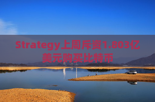 Strategy上周斥資1.803億美元購(gòu)買比特幣