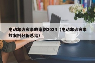 電動(dòng)車火災(zāi)事故案例2024（電動(dòng)車火災(zāi)事故案例分析總結(jié)）
