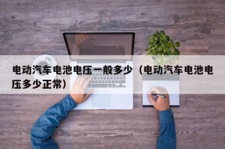電動汽車電池電壓一般多少（電動汽車電池電壓多少正常）