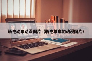 騎電動(dòng)車動(dòng)漫圖片（騎電單車的動(dòng)漫圖片）