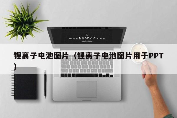 鋰離子電池圖片（鋰離子電池圖片用于PPT）  第1張