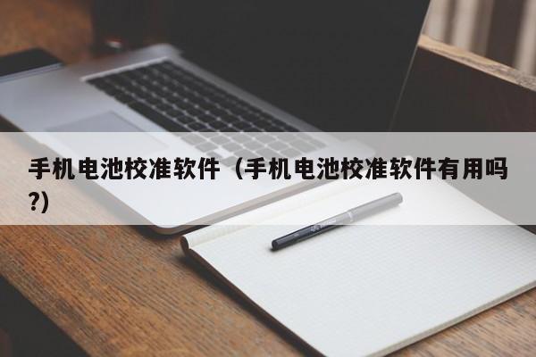 手機(jī)電池校準(zhǔn)軟件（手機(jī)電池校準(zhǔn)軟件有用嗎?）  第1張