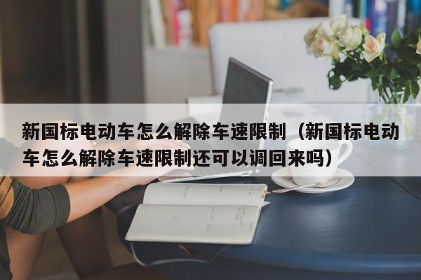 新國(guó)標(biāo)電動(dòng)車怎么解除車速限制（新國(guó)標(biāo)電動(dòng)車怎么解除車速限制還可以調(diào)回來嗎）  第1張